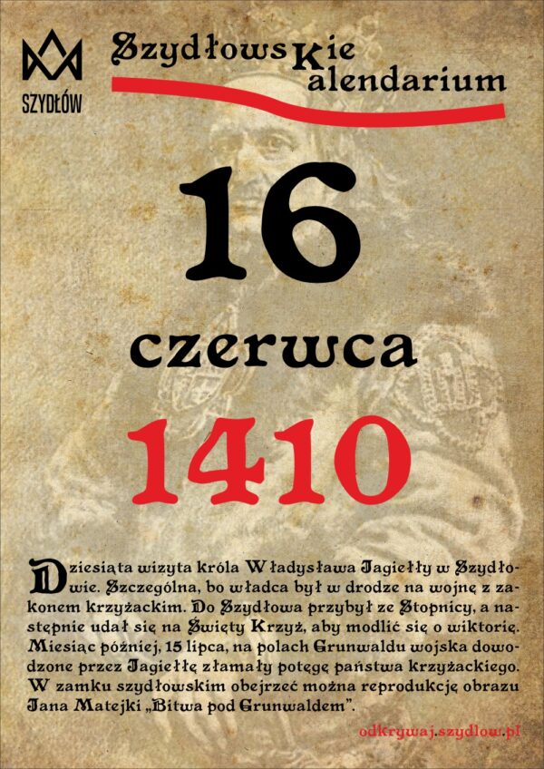 16 czerwca 1410. Dziesiąta wizyta króla Władysława Jagiełły w Szydłowie. Szczególna, bo władca był w drodze na wojnę z zakonem krzyżackim.